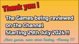 Thank you !!  The Games being reviewed on the Channel starting 29th July 2024 are...