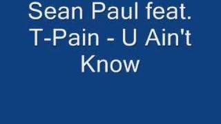 Sean Paul feat. T-Pain - U Ain&#39;t Know