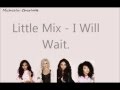Little Mix - I will wait. 