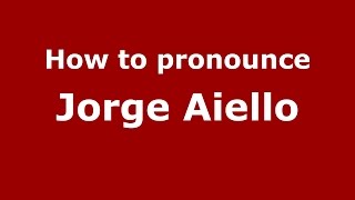 How to pronounce Jorge Aiello