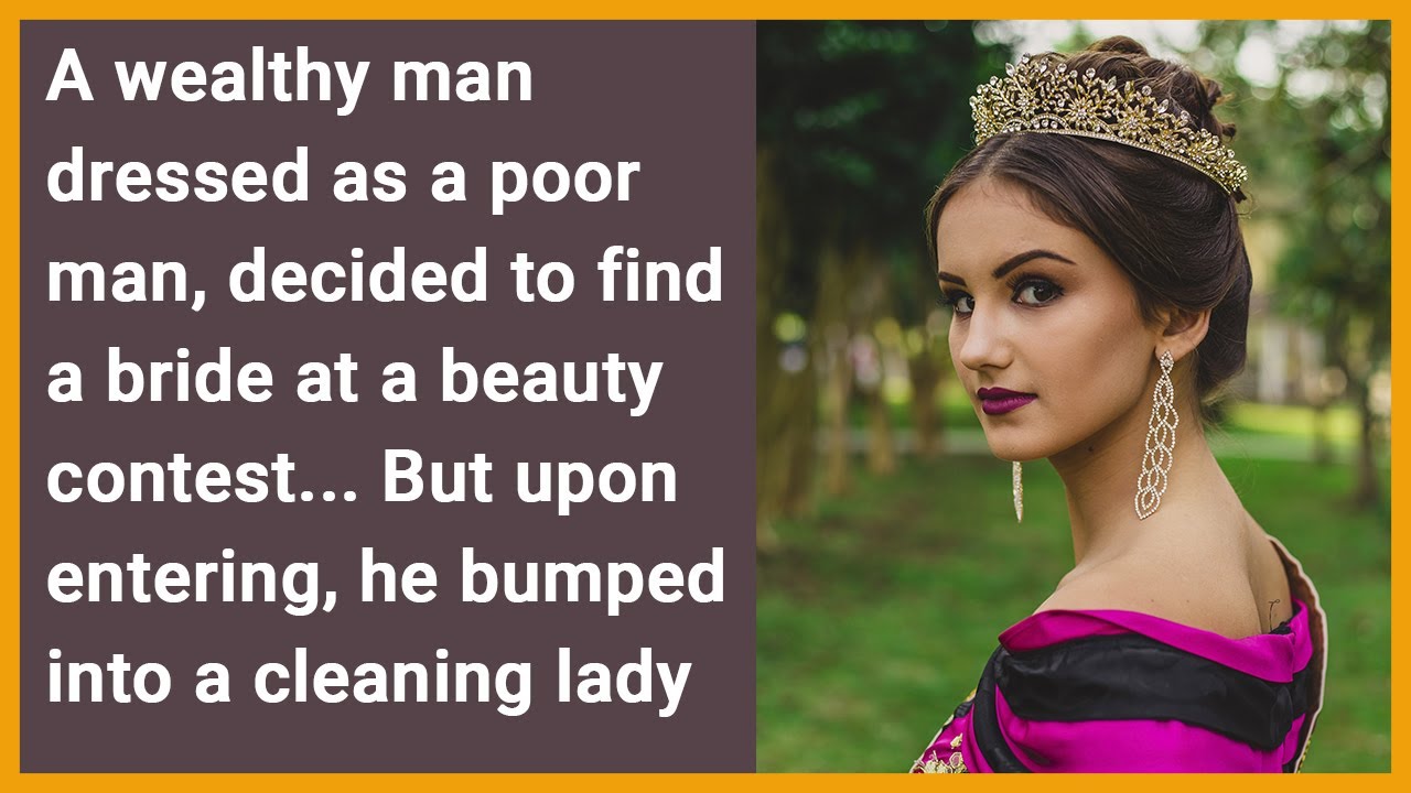 A rich man in old clothes wanted to find a bride at a beauty pageant..he bumped into a cleaning lady