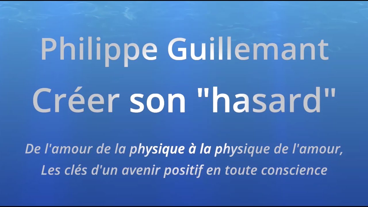 PHILIPPE GUILLEMANT   Créer son "hasard"   Les clés d'un avenir positif en toute conscience