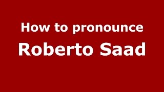 How to pronounce Roberto Saad