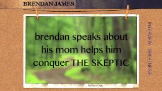 8. Brendan James speaks about his mom helps him conquer THE SKEPTIC