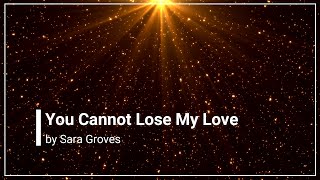 You Cannot Lose My Love Sara Groves with Lyrics