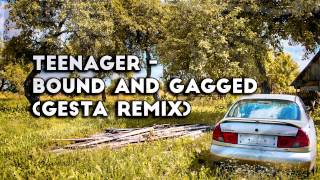 Teenager - Bound and gagged (Gesta Remix)