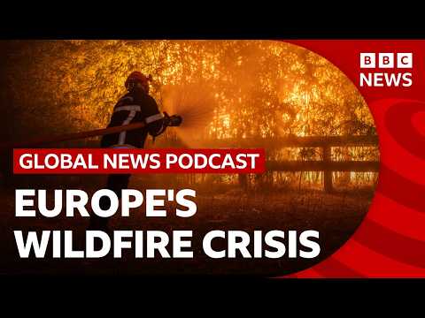 Europe's wildfire crisis | Global News Podcast