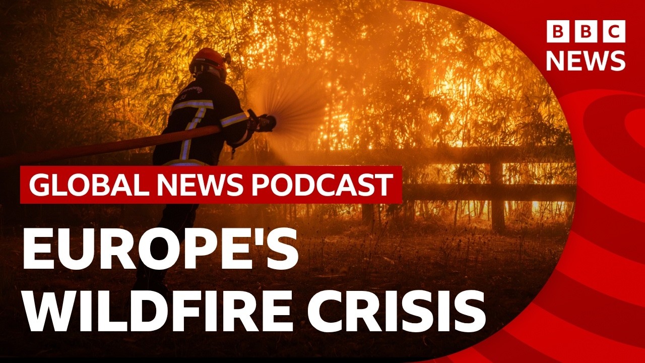 Video | Europe's wildfire crisis | Global News Podcast