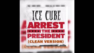 Arrest The President (CLEAN VERSION) - Ice Cube