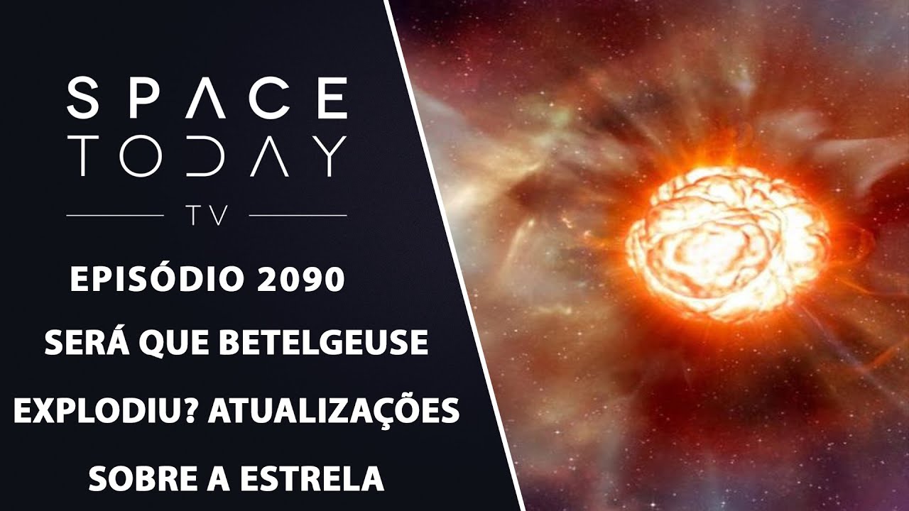 SERÁ QUE BETELGEUSE EXPLODIU? ATUALIZAÇÕES SOBRE A ESTRELA | SPACE TODAY TV EP2090