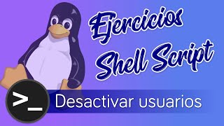 🐧 [05] Ejercicio Shell Script LINUX Español en Bash: Desactivar Usuarios | RESUELTO 👈🏼