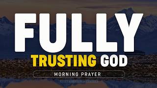 TOTAL TRUST IN GOD | An Uplifting Morning Prayer To Keep You Strong Throughout The Day