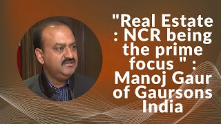 Real Estate : NCR being the prime focus : Manoj Gaur of  Gaursons India  image