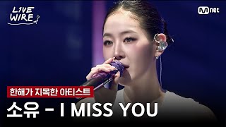 🔗소유 - I MISS YOUㅣ한해 ➡ 소유ㅣ#라이브와이어 6화 | Mnet 250725 방송