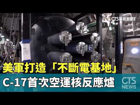 美軍打造「不斷電基地」　C-17首次空運核反應爐