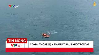 TIN NÓNG 10 PHÚT | Cô gái thoát nạn thần kỳ sau 8 giờ trôi dạt trên biển | VTV24