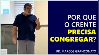 Por que o crente precisa congregar? - Pr. Marcos Granconato