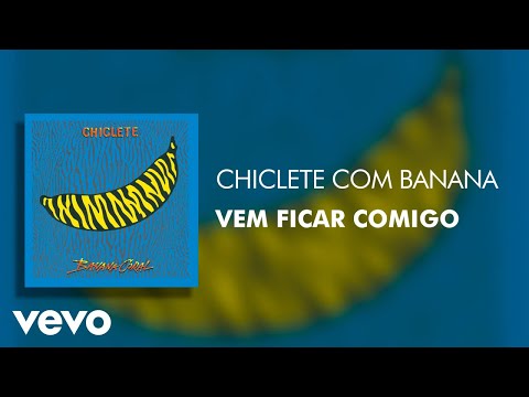 Vem ficar comigo - Chiclete Com Banana