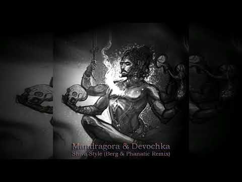 Mandragora & Devochka – Shiva Style (Berg & Phanatic Remix)