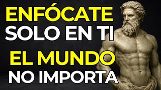 ENFÓCATE SOLO EN TI, EL MUNDO NO IMPORTA | ESTOICISMO