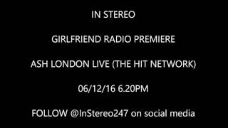 GIRLFRIEND IN STEREO - Radio Premiere ASH LONDON LIVE