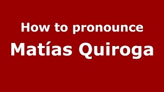 How to pronounce Matías Quiroga