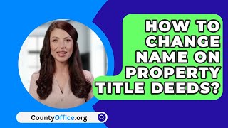 How To Change Name On Property Title Deeds? - CountyOffice.org