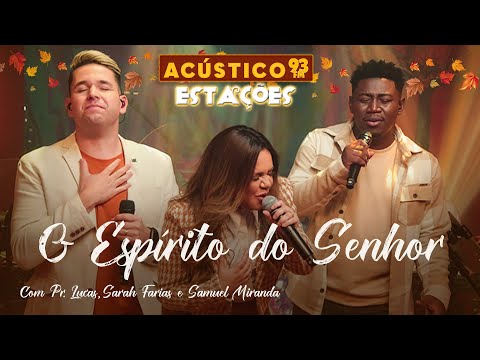 Pr. Lucas, Sarah Farias e Samuel Miranda - O Espírito do Senhor - Acústico 93 Estações - 2023