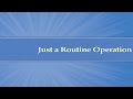 Module 5: Just a Routine Operation Video