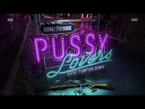 Gunz For Hire - Pussy Lovers (Gunz Pumping Remix) (OUT NOW)
