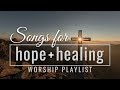 Songs For Hope And Healing Worship Songs Playlist