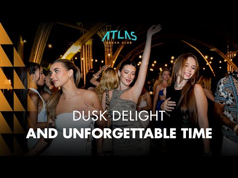 DUSK DELIGHT AND UNFORGETTABLE TIME AT ATLAS!