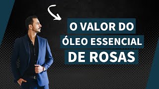 O VALOR DO ÓLEO ESSENCIAL DE ROSAS