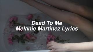 Dead To Me || Melanie Martinez Lyrics