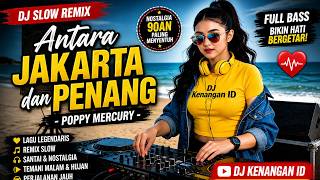 Download lagu DJ Slow Remix Antara Jakarta dan Penang - Poppy Mercury | Full Bass Nostalgia 2026 mp3