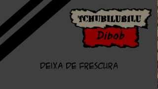 Dibob - Tchubilubilu