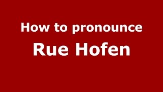 How to pronounce Rue Hofen