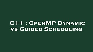 Download the video "C++ : OpenMP Dynamic vs Guided Scheduling"