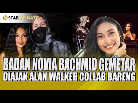 NOVIA BACHMID DIAJAK ALAN WALKER COLLAB BARENG, BADAN NOVIA SAMPE BERGETAR - STAR UPDATE