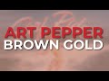 Art Pepper - Brown Gold (Official Audio)