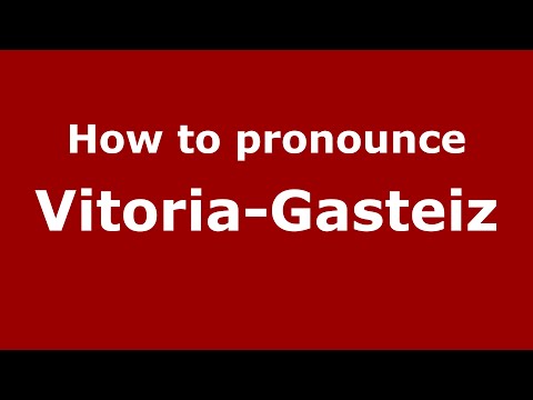 How to pronounce Vitoria-Gasteiz