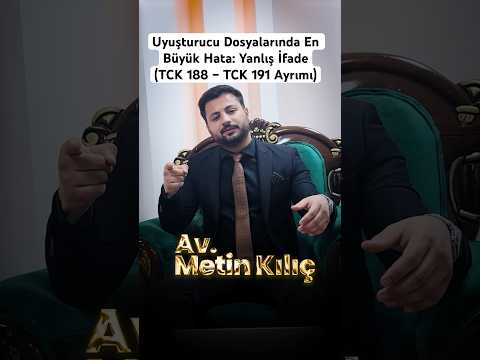Uyuşturucu Dosyalarında En Büyük Hata: Yanlış İfade(TCK 188 – TCK 191 Ayrımı)