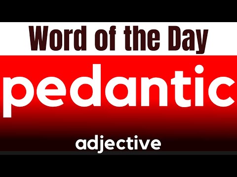 Word of the Day - PEDANTIC. What does PEDANTIC mean?