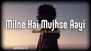 Milne Hai Mujhse Aayi - Lofi (Slowed + Reverb) | Arijit Singh | MAR Lofi | Sad Playlists | Md Abidur