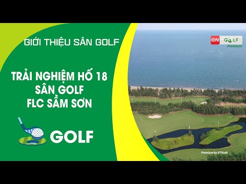 TRẢI NGHIỆM HỐ 18 SÂN GOLF FLC SẦM SƠN 