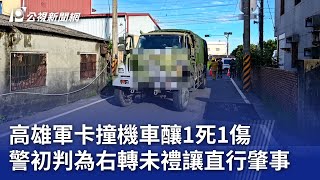 高雄軍卡撞機車釀1死1傷 警初判為右轉未禮讓直行肇事｜20250618 公視晚間新聞