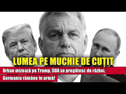 Lumea pe muchie de cuțit: Orban mizează pe Trump, SUA se pregătesc de război, Germania ... în urmă!