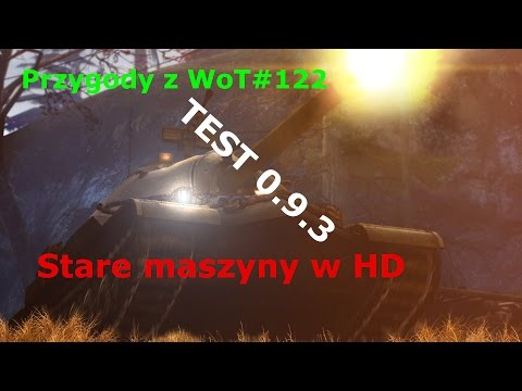 Przygody z WoT[Odc 122] Test 0.9.3-Stare czołgi w HD