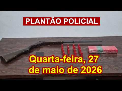 Plantão Policial, 27 de maio de 2026