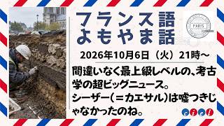 フランス語よもやま話 2026年10月6日(火)21時〜 「間違いなく最上級レベルの、考古学の超ビッグニュース。 シーザー(=カエサル)は嘘つきじゃなかったのね。」